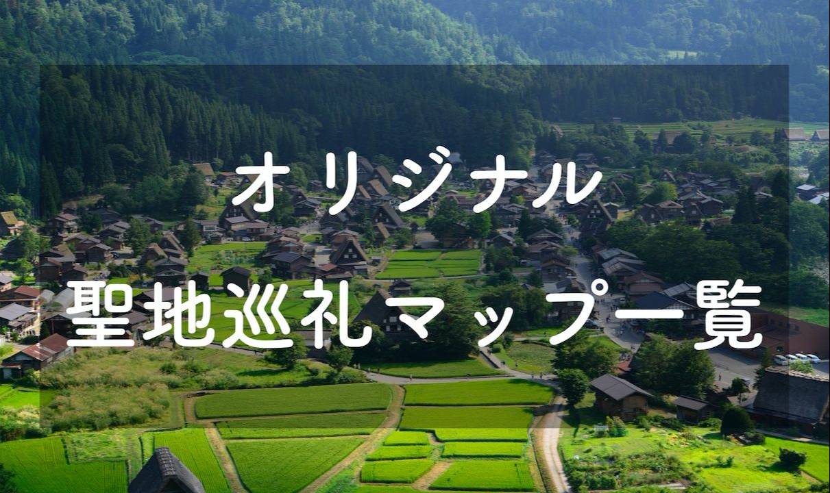 作品別 アニメ ゲームなどのオリジナル聖地巡礼マップ一覧 bayashi blog